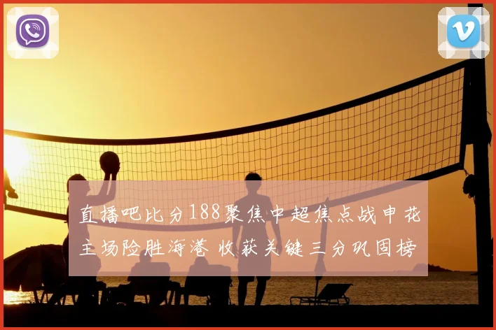 直播吧比分188聚焦中超焦点战申花主场险胜海港 收获关键三分巩固榜首位置