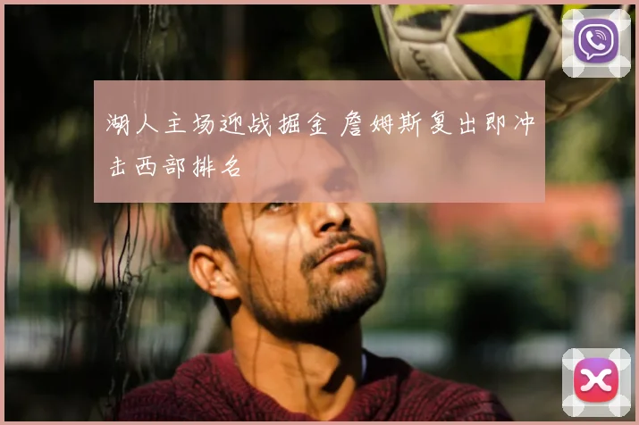 湖人主场迎战掘金 詹姆斯复出即冲击西部排名