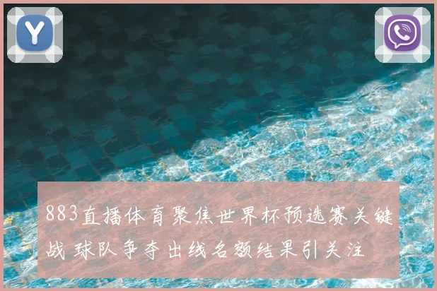 883直播体育聚焦世界杯预选赛关键战 球队争夺出线名额结果引关注