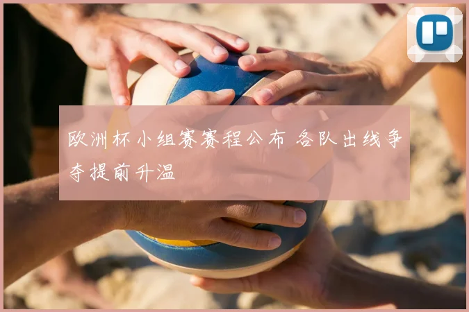 欧洲杯小组赛赛程公布 各队出线争夺提前升温