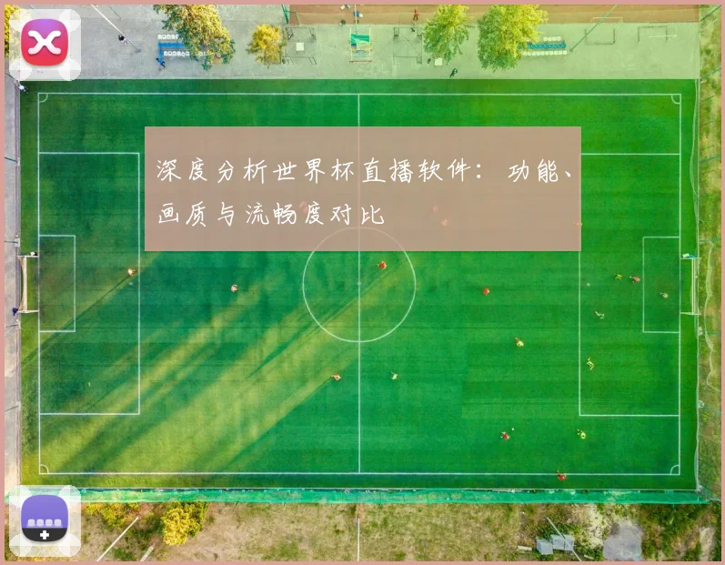 深度分析世界杯直播软件:功能、画质与流畅度对比